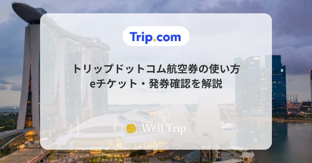 トリップドットコム航空券の使い方|eチケット・発券確認を解説